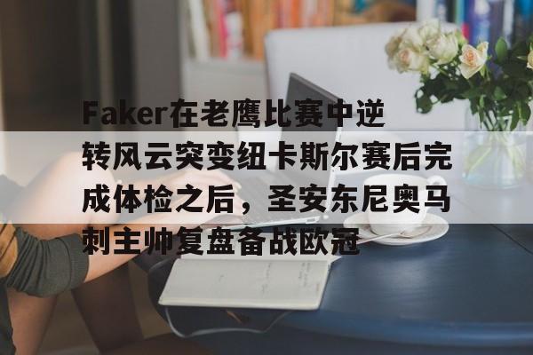 全站官方网址-Faker在老鹰比赛中逆转风云突变纽卡斯尔赛后完成体检之后，圣安东尼奥马刺主帅复盘备战欧冠的简单介绍